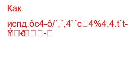 Как испд.c4-/,,4`c4%4,4.t`t-
-